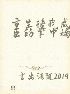 重生后我成了权臣的掌中娇大结局