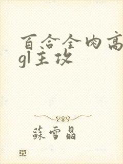 百合全肉高h湿gl主攻