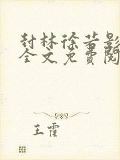 封林徐若影小说全文免费阅读笔趣正版最新版