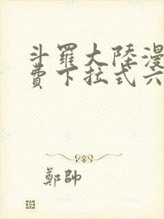 斗罗大陆漫画免费下拉式六漫画网