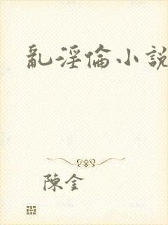 乱淫伦小说全集