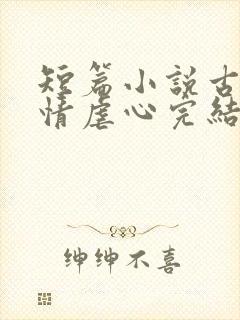 短篇小说古代言情虐心完结
