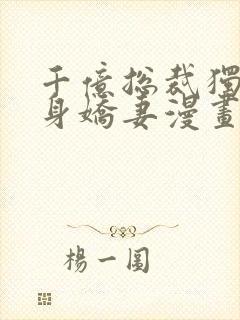 千亿总裁独宠替身娇妻漫画完整版免费