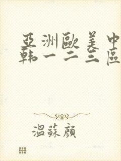 亚洲欧美中文日韩一二三区