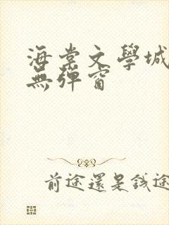 海棠文学城小说无弹窗