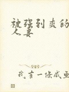 被强到爽的邻居人妻