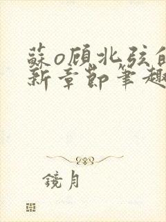 苏o顾北弦的最新章节笔趣阁