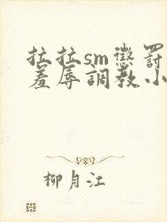 拉拉sm惩罚室羞辱调教小说