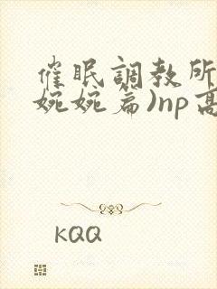 催眠调教所(南婉婉篇)np高h