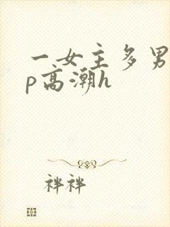一女主多男主np高潮h封面