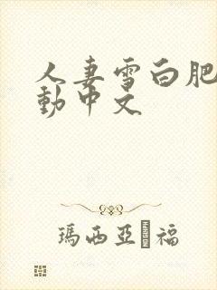 人妻雪白肥臀耸动中文