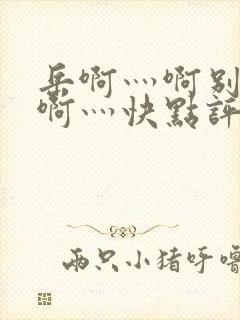 岳啊灬啊别停灬啊灬快点评价