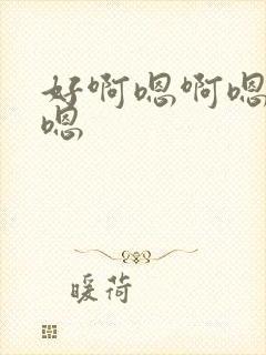 好啊嗯啊嗯嗯嗯嗯