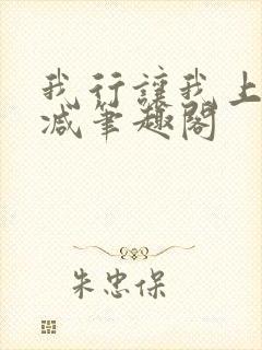 我行让我上未删减笔趣阁