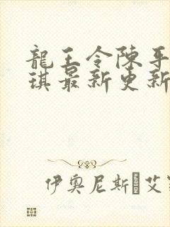 龙王令陈平苏雨琪最新更新