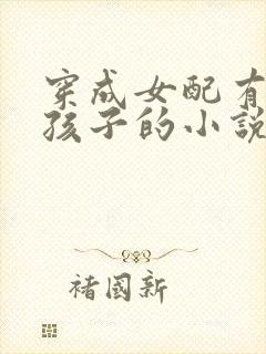 穿成女配有男主孩子的小说