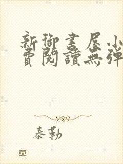 新御书屋小说免费阅读无弹窗全文