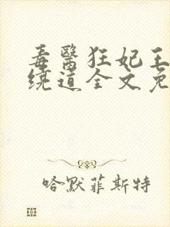 毒医狂妃王爷请绕道全文免费阅读