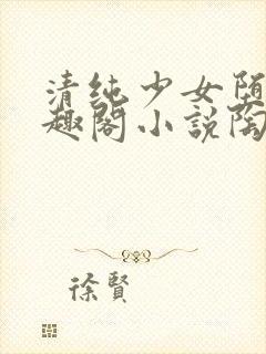 清纯少女堕落笔趣阁小说陶陶