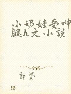 小奶娃受呻吟开腿h文小说