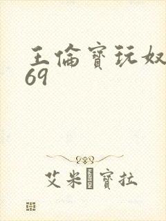 王伦宝玩奴同性69