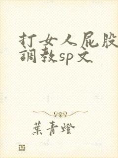 打女人屁股羞耻调教sp文