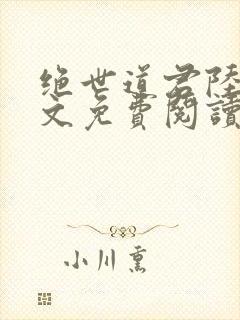 绝世道君陆羽全文免费阅读无弹窗