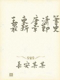 王东唐潇笔趣阁最新章节更新情况