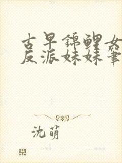 古早锦鲤女主的反派妹妹笔趣阁封面