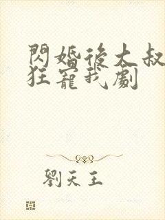 闪婚后大叔每天狂宠我剧