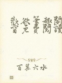 欢欲笔趣阁无弹窗免费阅读