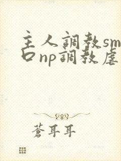 主人调教sm重口np调教虐宫