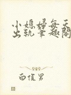 小媳妇每天都在出轨笔趣阁免费阅读