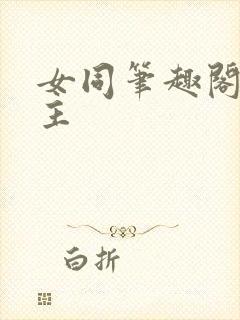 女同笔趣阁双女主