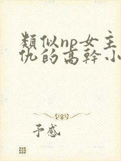 类似np女主复仇的高干小说