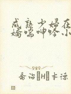 成熟少妇在胯下娇喘呻吟小说