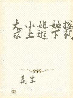 大小姐她总是不求上进下载