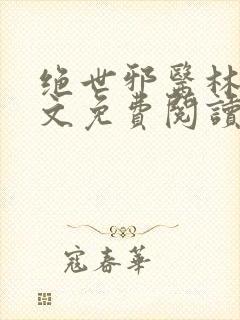 绝世邪医林凡全文免费阅读无弹窗