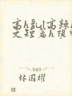 高h乱l高辣h文短篇h视频专区