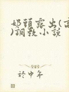 奶头露出(高h)调教小说