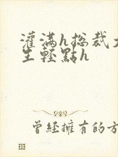 灌满h总裁大学生轻点h封面