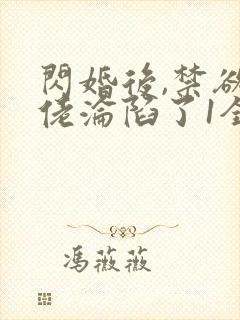 闪婚后,禁欲大佬沦陷了1全本免费阅读