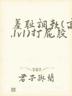 羞耻调教(高h,1v1)打屁股