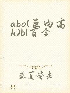 abo(巨肉高h)bl百合