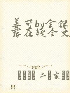 姜可by金银花露在线全文免费阅读笔趣阁