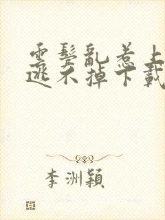 云鬓乱惹上权臣逃不掉下载