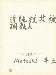 清纯校花被地狱调教h