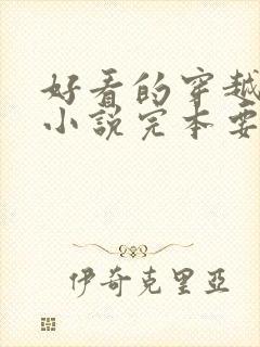 好看的穿越古代小说完本要男主角的