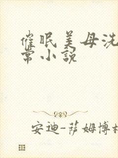 催眠美母洗脑日常小说