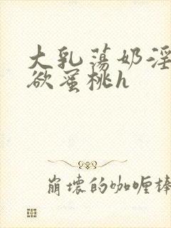 大乳荡奶淫妇乳欲蜜桃h封面